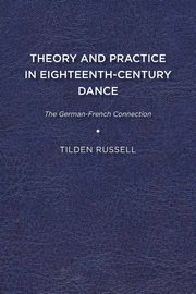 Theory and Practice in Eighteenth-Century Dance, Russell Tilden