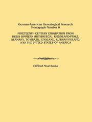 Nineteenth-Century Emigration from Kreis Simmern (Hunsrueck), Rheinland-Pfalz, Germany, to Brazil, England, Russian Poland, and the United States of a, Smith Clifford Neal