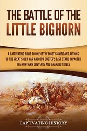 The Battle of the Little Bighorn, History Captivating