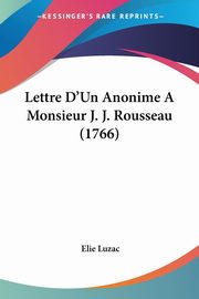 Lettre D'Un Anonime A Monsieur J. J. Rousseau (1766), Luzac Elie
