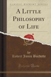 ksiazka tytu: A Little Philosophy of Life (Classic Reprint) autor: Burdette Robert Jones