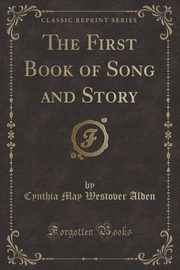 ksiazka tytu: The First Book of Song and Story (Classic Reprint) autor: Alden Cynthia May Westover