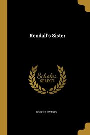 ksiazka tytu: Kendall's Sister autor: Swasey Robert
