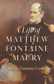 A Life of Matthew Fontaine Maury;The Father of Modern Oceanography, Corbin Diana Fontaine