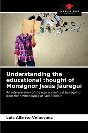 Understanding the educational thought of Monsignor Jess Juregui, Velsquez Luis Alberto