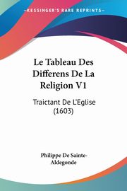 Le Tableau Des Differens De La Religion V1, Sainte-Aldegonde Philippe De
