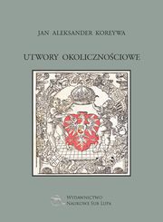 ksiazka tytu: Utwory okolicznociowe Jan Aleksander Koreywa autor: Koreywa Jan Aleksander