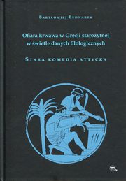 ksiazka tytu: Ofiara krwawa w Grecji staroytnej w wietle danych filologicznych Stara komedia attycka autor: Bednarek Bartomiej