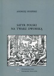 ksiazka tytu: Satyr polski na twarz dworsk autor: Rysiski Andrzej