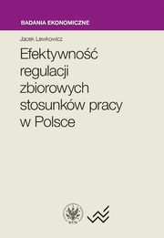 ksiazka tytu: Efektywno regulacji zbiorowych stosunkw pracy w Polsce autor: Lewkowicz Jacek