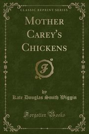 ksiazka tytu: Mother Carey's Chickens (Classic Reprint) autor: Wiggin Kate Douglas Smith