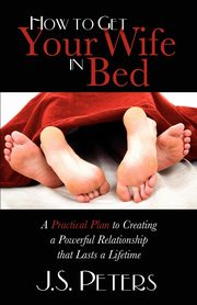 ksiazka tytu: How To Get Your Wife In Bed autor: Peters J. S.