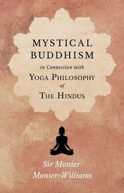 Mystical Buddhism; In Connection with Yoga Philosophy of The Hindus, Monier-Williams Monier