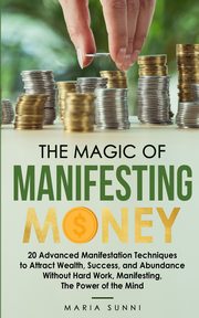 THE MAGIC OF MANIFESTING MONEY, SUNNI MARIA