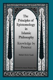 The Principles of Epistemology in Islamic Philosophy, Yazdi Mehdi Ha'iri