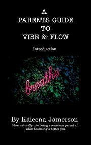 A Parent's Guide To Vibe and Flow, Jamerson Kaleena