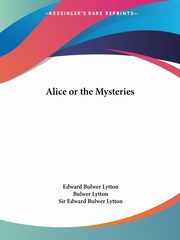 Alice or the Mysteries, Lytton Edward Bulwer