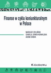 ksiazka tytu: Finanse w cyklu koniunkturalnym w Polsce autor: Zieliski Mariusz, Jonek-Kowalska Izabela, abka Adam