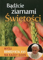 ksiazka tytu: Bdcie ziarnami witoci Myli Benedykta XVI na kady dzie autor: 