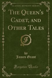 ksiazka tytu: The Queen's Cadet, and Other Tales (Classic Reprint) autor: Grant James