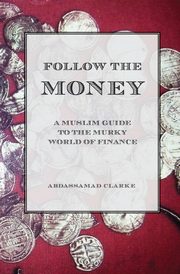 ksiazka tytu: Follow the Money - A Muslim Guide to the Murky World of Finance autor: Clarke Abdassamad