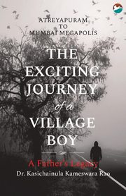 The Exciting Journey of a Village Boy - A Father's Legacy, Rao Kasichainula Kameswara