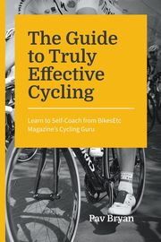 The Guide to Truly Effective Cycling, Bryan Pav
