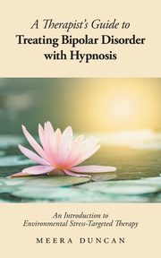 A Therapist's Guide To Treating Bipolar Disorder With Hypnosis, Duncan Meera