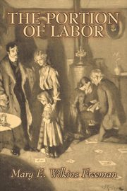 The Portion of Labor by Mary E. Wilkins Freeman, Fiction, Literary, Freeman Mary E. Wilkins