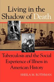 Living in the Shadow of Death, Rothman Sheila M.