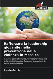 Rafforzare la leadership giovanile nella prevenzione della violenza in Messico, Garcia Astalo