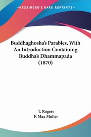 Buddhaghosha's Parables, With An Introduction Containing Buddha's Dhammapada (1870), 