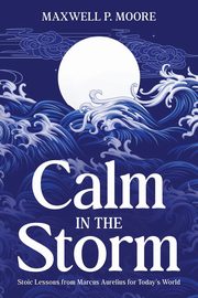 Calm in the Storm, Moore Maxwell P.