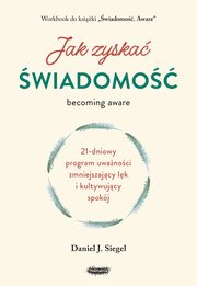 Jak zyska wiadomo 21-dniowy program uwanoci zmniejszajcy lk i kultywujcy spokj, Siegel Daniel J.