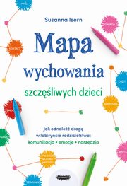 Mapa wychowania szczliwych dzieci Jak odnale drog w labiryncie rodzicielstwa: komunikacja, emo, Isern Susanna