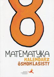 Matematyka Kalendarz smoklasisty, Dobrowolska Magorzata, Janowicz Jerzy, Karpiski Marcin, Lech Jacek, Orzeszek Agnieszka, Tokarska Mariola, Zarzycki Piotr