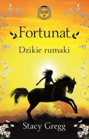 ksiazka tytu: Fortunat Dzikie rumaki Klub w siodle 3 autor: Gregg Stacy