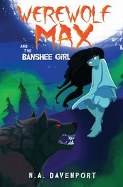 Werewolf Max and the Banshee Girl, Davenport N. A.