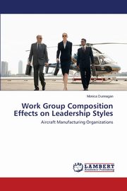 Work Group Composition Effects on Leadership Styles, Dunnagan Monica