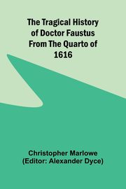 The Tragical History of Doctor Faustus From the Quarto of 1616, Marlowe Christopher