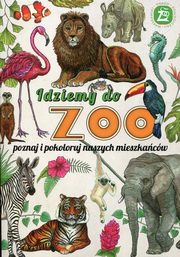 ksiazka tytu: Idziemy do ZOO Poznaj i pokoloruj naszych mieszkacw autor: 