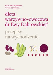 Dieta warzywno-owocowa dr Ewy Dbrowskiej Przepisy na wychodzenie, Dbrowska Beata Anna, Borkowska Paulina