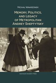 Memory Politics and Legacy of Metropolitan Andrey Sheptytsky, Wawrzonek Micha