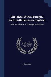 ksiazka tytu: Sketches of the Principal Picture-Galleries in England autor: Anonymous