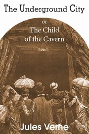 The Underground City, or, the Child of the Cavern, Verne Jules