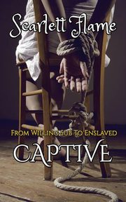 From Willing Sub To Enslaved Captive, Flame Scarlett