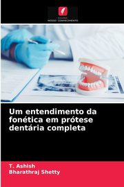 Um entendimento da fontica em prtese dentria completa, Ashish T.