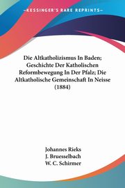Die Altkatholizismus In Baden; Geschichte Der Katholischen Reformbewegung In Der Pfalz; Die Altkatholische Gemeinschaft In Neisse (1884), Rieks Johannes
