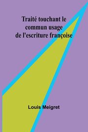 Trait touchant le commun usage de l'escriture franoise, Meigret Louis