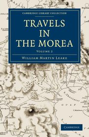 Travels in the Morea - Volume 2, Leake William Martin